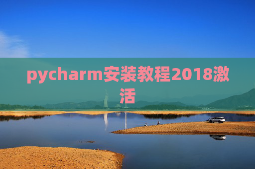 pycharm安装教程2018激活 pycharm安装教程2018激活